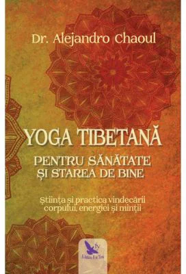 Yoga tibetana pentru sanatate si starea de bine - Dr. Alejandro Chaoul