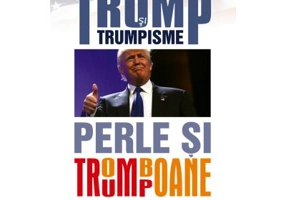 Trump si trumpisme. Perle si tromboane