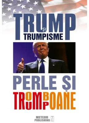 Trump si trumpisme. Perle si tromboane