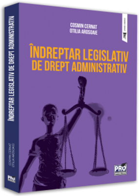 Indreptar legislativ de drept administrativ - Cosmin Cernat, Otilia Arosoaie
