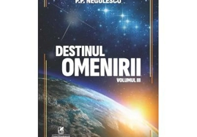Destinul omenirii, volumul 3 - P. P. Negulescu