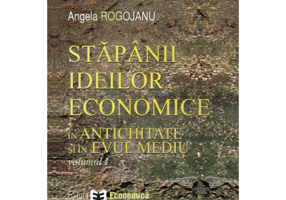 Stapanii ideilor economice, volumul I. In antichitate si in evul mediu - Angela Rogojanu