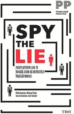 Spy the Lie. Fosti ofiteri CIA te invata cum sa detectezi inselatoriile - Philip Houston