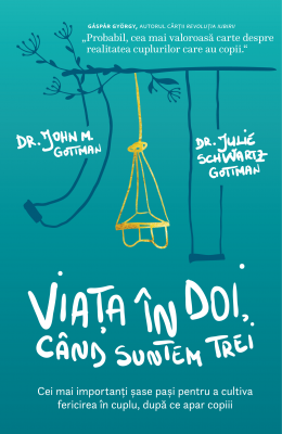 Viata in doi, cand suntem trei. Cei mai importanti sase pasi pentru a cultiva fericirea in cuplu, dupa ce apar copiii - John Gottman, Julie Gottman Sc