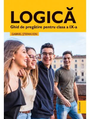 Logica. Ghid de pregatire clasa a 9-a - Gabriel Stefan Ion