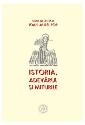 Istoria. Adevarul si miturile - Ioan-Aurel Pop