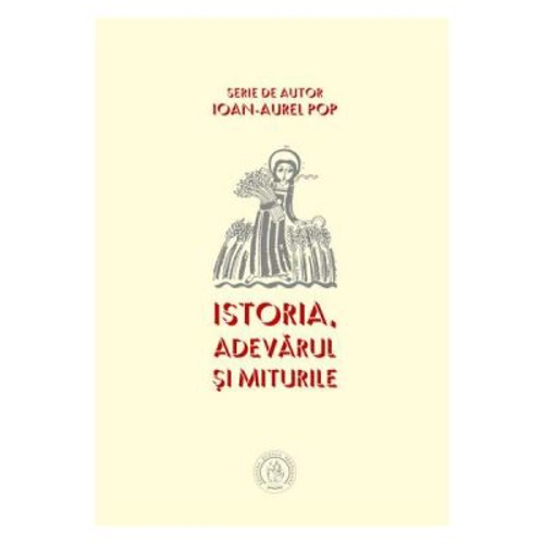 Istoria. Adevarul si miturile - Ioan-Aurel Pop