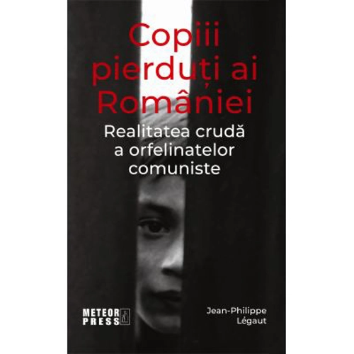 Copiii pierduti ai Romaniei - Jean-Philippe Legaut