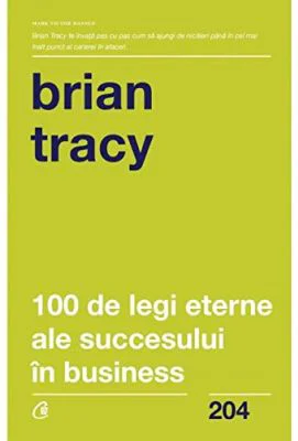 100 de legi eterne ale succesului in business - Brian Tracy