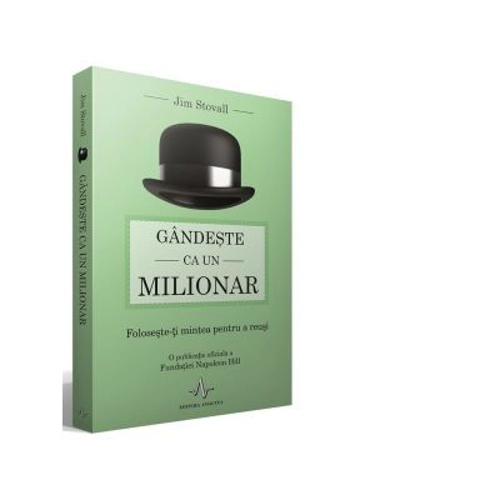 Gandeste ca un milionar. Foloseste-ti mintea pentru a reusi - Jim Stovall
