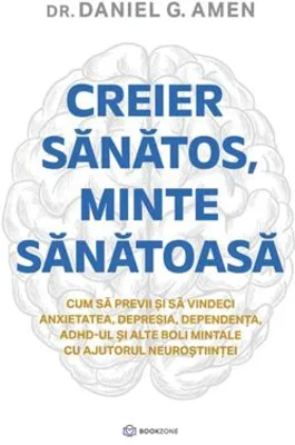 Creier sanatos, minte sanatoasa - Dr. Daniel G. Amen
