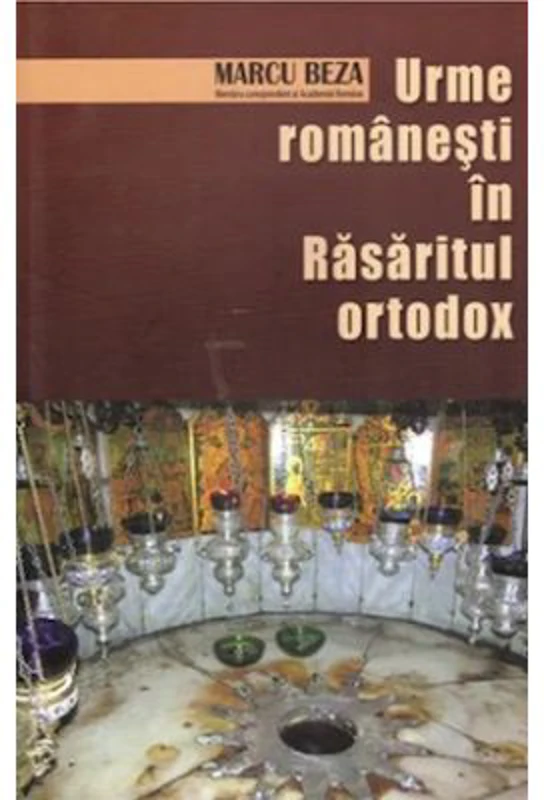 Urme romanesti in Rasaritul ortodox - Marcu Beza