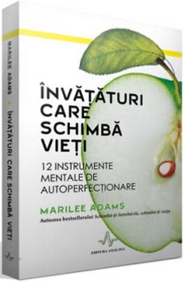 INVATATURI CARE SCHIMBA VIETI. 12 Instrumente mentale de autoperfectionare - Marilee Adams
