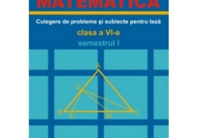 MATEMATICA. Culegere de probleme si subiecte pentru teze Clasa a 6-a Semestrul 1 - Marius Burtea