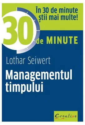 Managementul timpului in 30 de minute - Lothar Seiwert