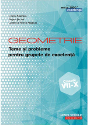 Geometrie. Teme si probleme pentru grupele de excelenta. Clasele 7-10 - Dorin Andrica
