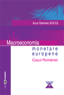 Macroeconomia integrarii monetare europene. Cazul Romaniei - Aura Gabriela Socol