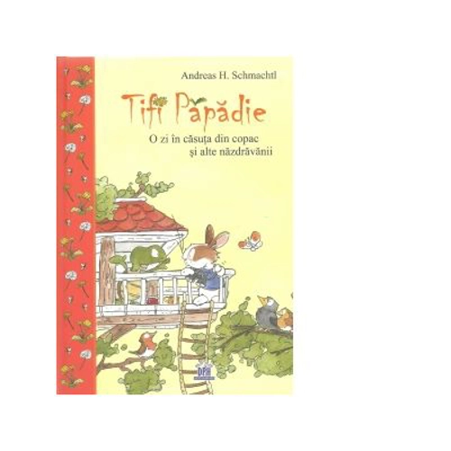Tifi Papadie. O zi in casuta din copac si alte nazdravanii - Andreas H. Schmachtl