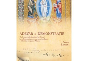 Adevar si demonstratie. De la incompletitudinea lui Godel la vederea mai presus de orice intelegere a Sfantului Grigore Palama