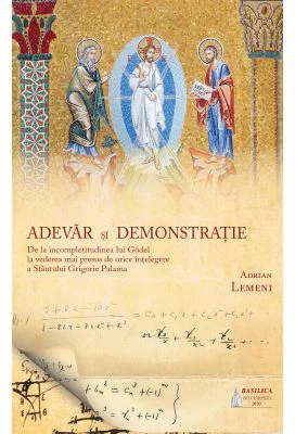 Adevar si demonstratie. De la incompletitudinea lui Godel la vederea mai presus de orice intelegere a Sfantului Grigore Palama