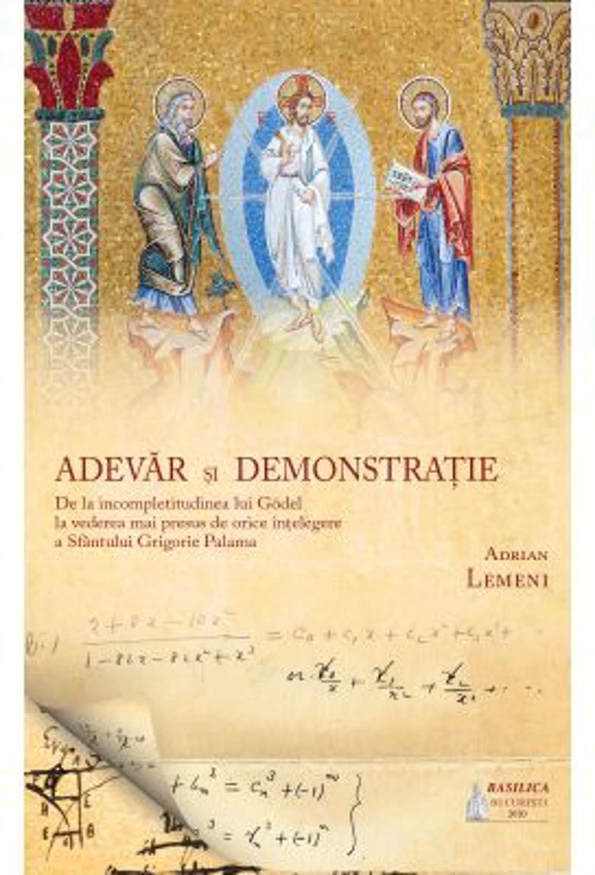 Adevar si demonstratie. De la incompletitudinea lui Godel la vederea mai presus de orice intelegere a Sfantului Grigore Palama