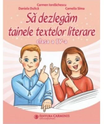 Sa dezlegam tainele textelor literare L4L. Clasa a 4-a - Camelia Sima