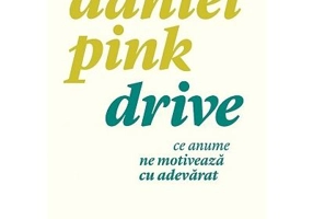 Drive. Ce anume ne motiveaza cu adevarat - Daniel Pink