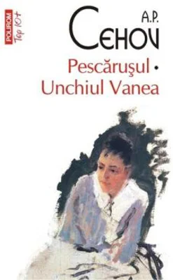 Pescarusul. Unchiul Vanea - A. P. Cehov