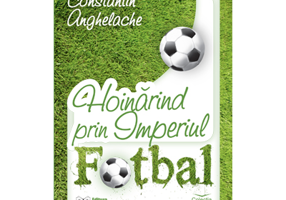 Hoinarind prin Imperiul Fotbal - Constantin Anghelache