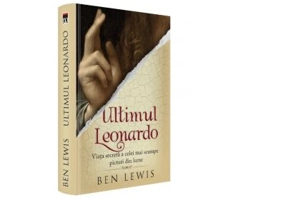 Ultimul Leonardo. Viata secreta a celei mai scumpe picturi din lume - Ben Lewis