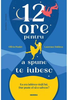 12 ore pentru a spune te iubesc - Olivia Poulet, Laurence Dobiesz
