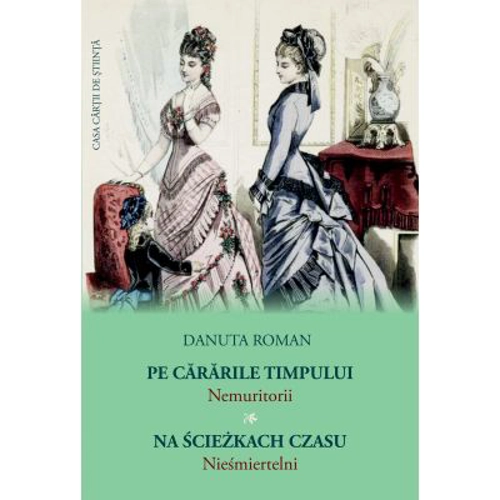 Pe cararile timpului. Nemuritorii - Danuta Roman