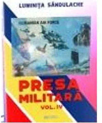 Presa militara. Volumul 4 - Luminita Sandulache