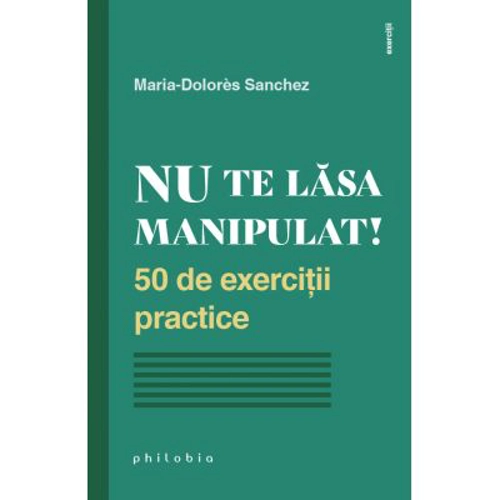 Nu te lasa manipulat! 50 de exercitii practice - Maria-Dolores Sanchez