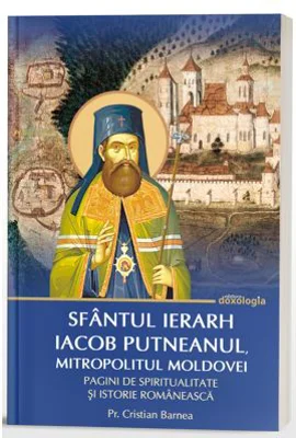 Sfantul Ierarh Iacob Putneanul, Mitropolitul Moldovei - Pagini de spiritualitate si istorie romaneasca - Pr. Cristian Barnea