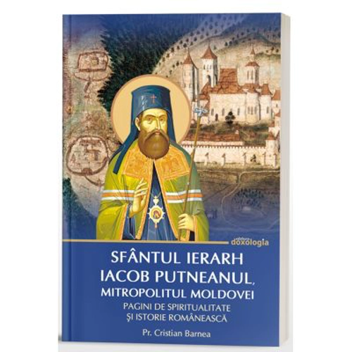 Sfantul Ierarh Iacob Putneanul, Mitropolitul Moldovei - Pagini de spiritualitate si istorie romaneasca - Pr. Cristian Barnea