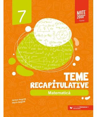 Matematica. Teme recapitulative. Clasa a 7-a - Anton Negrila