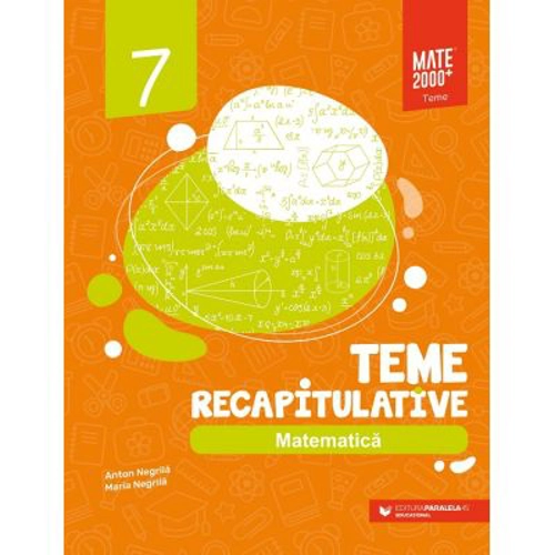 Matematica. Teme recapitulative. Clasa a 7-a - Anton Negrila