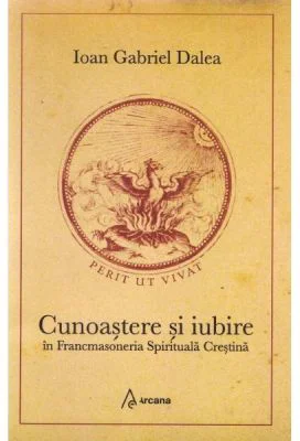 Cunoastere si iubire in Francmasoneria Spirituala Crestina - Ioan Gabriel Dalea