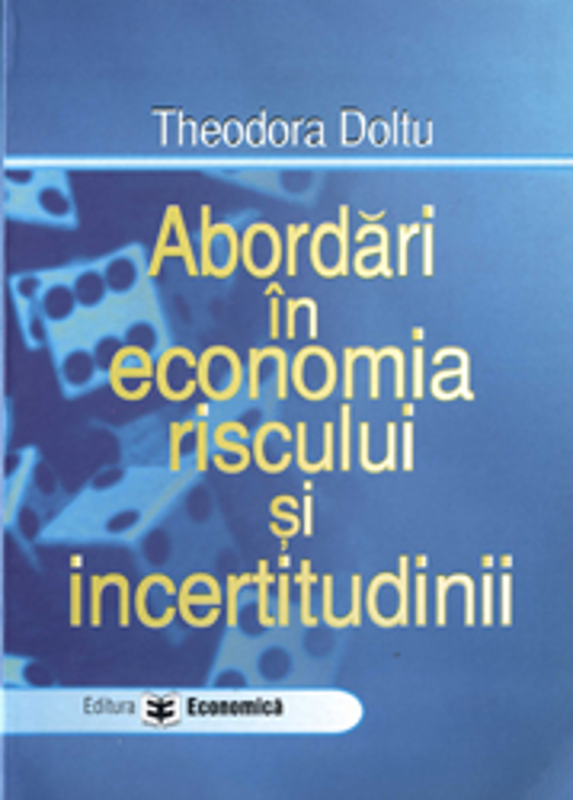 Abordari in economia riscului si incertitudinii - Theodora Doltu