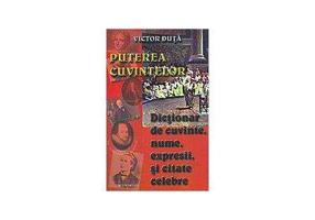 Puterea cuvintelor. Dictionar de cuvinte, nume, expresi si citate celebre - Victor Duta