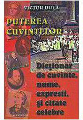 Puterea cuvintelor. Dictionar de cuvinte, nume, expresi si citate celebre - Victor Duta