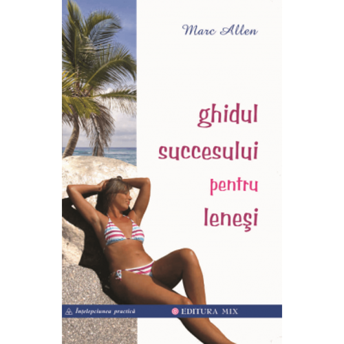 Ghidul succesului pentru lenesi - Marc Allen
