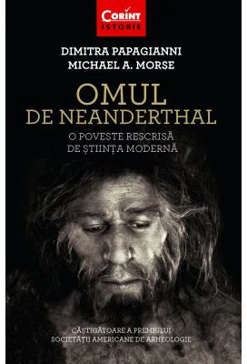 Omul de Neanderthal. O poveste rescrisa de stiinta moderna - Dimitra Papagianni, Michael A. Morse