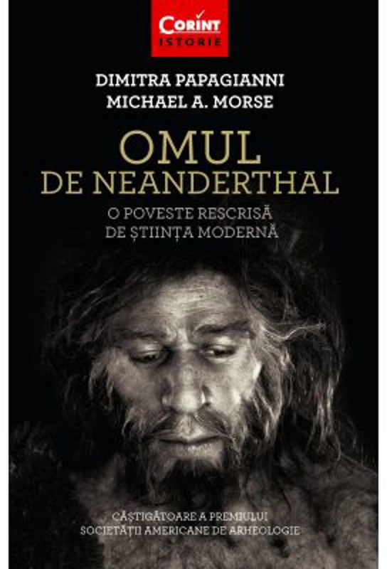 Omul de Neanderthal. O poveste rescrisa de stiinta moderna - Dimitra Papagianni, Michael A. Morse
