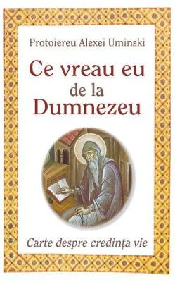 Ce vreau eu de la Dumnezeu - Protoiereu Alexei Uminski