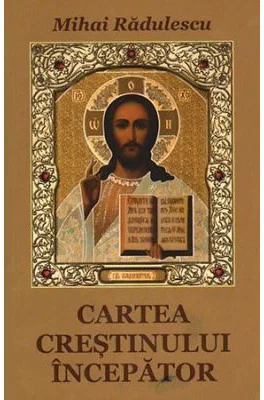Cartea crestinului incepator - Mihai Radulescu
