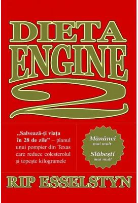Dieta Engine 2. Salveaza-ti viata in 28 de zile - Rip Esselstyn