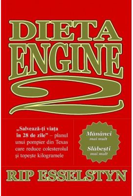 Dieta Engine 2. Salveaza-ti viata in 28 de zile - Rip Esselstyn