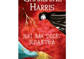 Mai rau decat moartea. Vampirii Sudului volumul 8 - Charlaine Harris